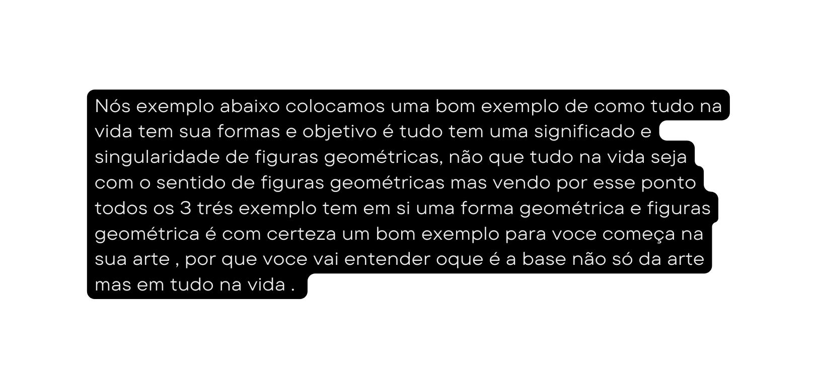 Nós exemplo abaixo colocamos uma bom exemplo de como tudo na vida tem sua formas e objetivo é tudo tem uma significado e singularidade de figuras geométricas não que tudo na vida seja com o sentido de figuras geométricas mas vendo por esse ponto todos os 3 trés exemplo tem em si uma forma geométrica e figuras geométrica é com certeza um bom exemplo para voce começa na sua arte por que voce vai entender oque é a base não só da arte mas em tudo na vida